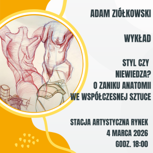 2026.03.04 Wykład Adama Ziółkowskiego “Styl czy niewiedza? O zaniku anatomii we współczesnej sztuce"
