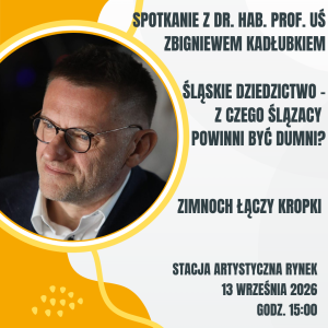 2026.09.13 Zimnoch łączy kropki | Spotkanie z dr. hab. prof. UŚ Zbigniewem Kadłubkiem | Śląskie dziedzictwo - z czego Ślązacy powinni być dumni?